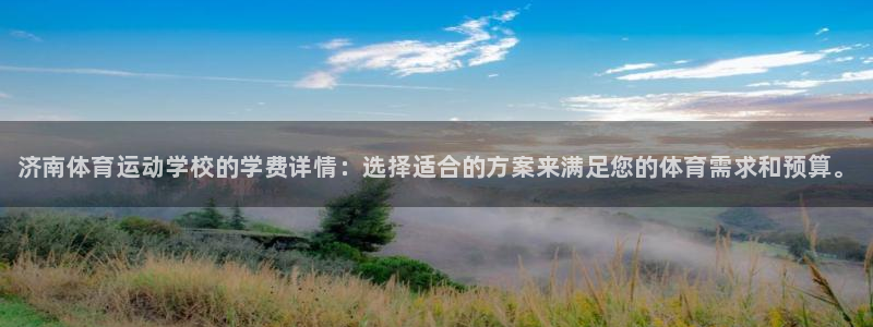 海南MK体育官网下载：济南体育运动学校的学费详情：选