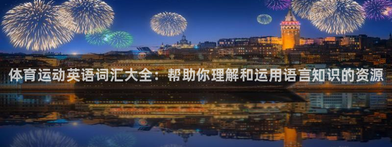 德国MK体育官方正版app集团：体育运动英语词汇大全：帮助你