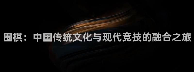 MK体育官方正版app代理：围棋：中国传统文化与现代竞技的融