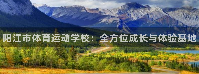 MK体育官网下载平台注册要钱吗是真的吗：阳江市体育运动学校：