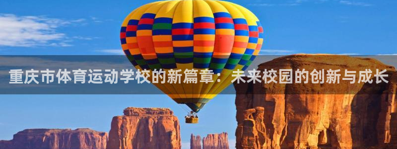 MK体育官方正版app集团官网网址：重庆市体育运动学校的新篇